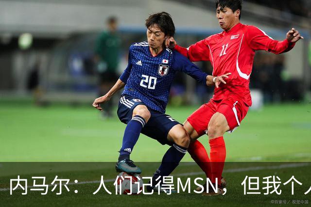 内马尔：人们记得MSN，但我个人巅峰在巴黎