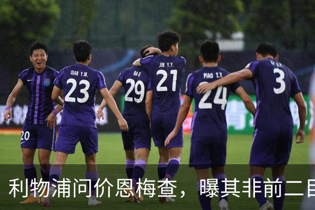 利物浦问价恩梅查，曝其非前二目标