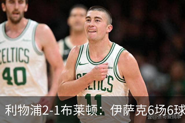 利物浦2-1布莱顿：伊萨克6场6球，维尔茨伤退引担忧