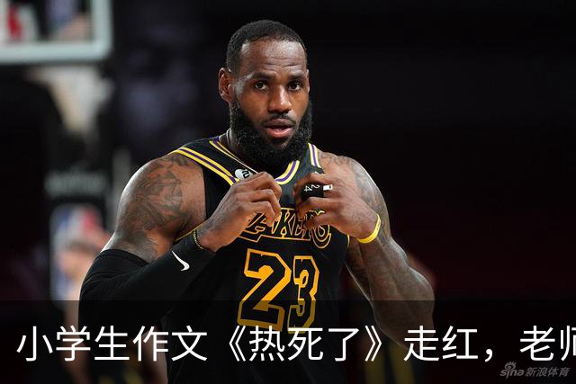 小学生作文《热死了》走红，老师看后直接给满分：我拜你为师吧！