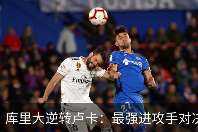 库里大逆转卢卡：最强进攻手对决