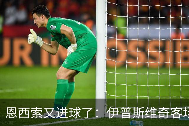 恩西索又进球了：伊普斯维奇客场2比2逼平赫尔城