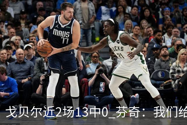 戈贝尔近2场13中0 芬奇：我们给他的传球不够好 他需提升终结效率