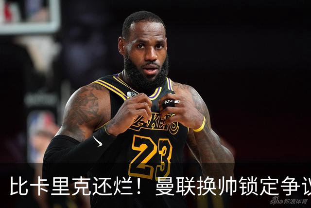 比卡里克还烂！曼联换帅锁定争议主帅！请来他只会彻底崩盘