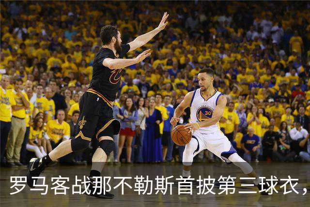 罗马客战那不勒斯首披第三球衣，阵容多处轮换