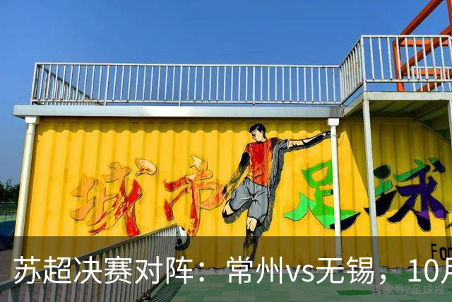 苏超决赛对阵：常州vs无锡，10月31日将争夺冠军