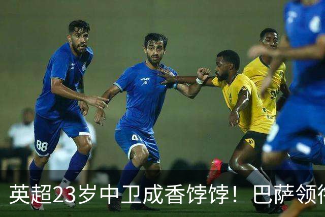 英超23岁中卫成香饽饽！巴萨领衔4大豪门抢他 标价超7000万