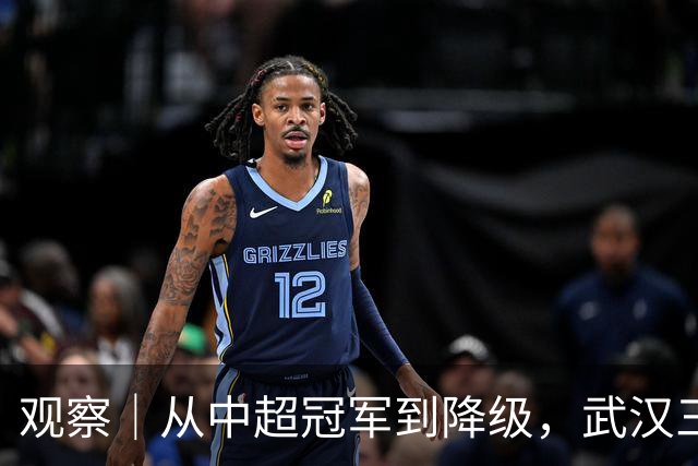 观察｜从中超冠军到降级，武汉三镇队四年“神话”缘何破灭