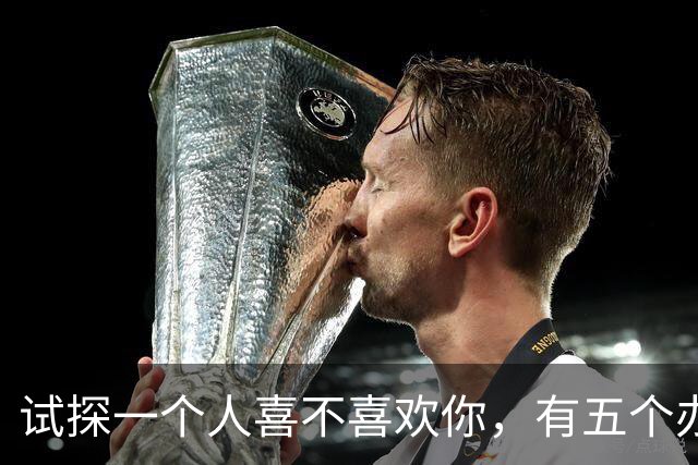试探一个人喜不喜欢你，有五个办法！
