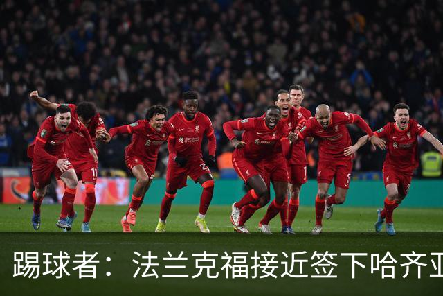 踢球者：法兰克福接近签下哈齐亚雷克西乌作为新任体育董事
