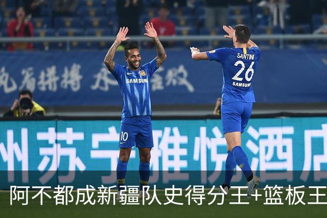 阿不都成新疆队史得分王+篮板王 助攻王也即将达成