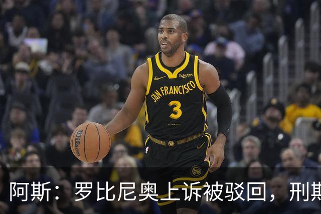 阿斯：罗比尼奥上诉被驳回，刑期至2032年不变