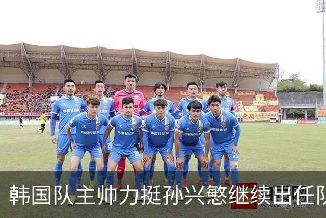 韩国队主帅力挺孙兴慜继续出任队长 内讧事件已沟通解决