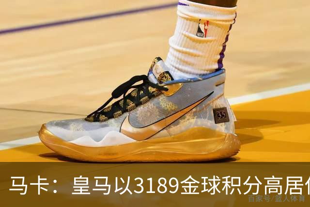 马卡：皇马以3189金球积分高居俱乐部历史榜首，C罗460分个人第一
