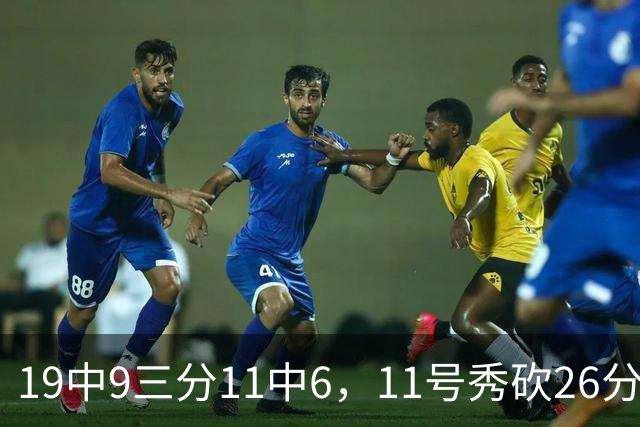 19中9三分11中6，11号秀砍26分9板5助仍难救主