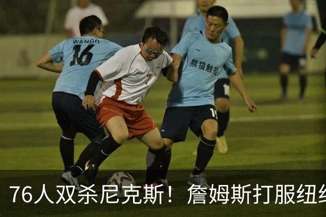 76人双杀尼克斯！詹姆斯打服纽约媒体，他在湖人到底背了多少锅？