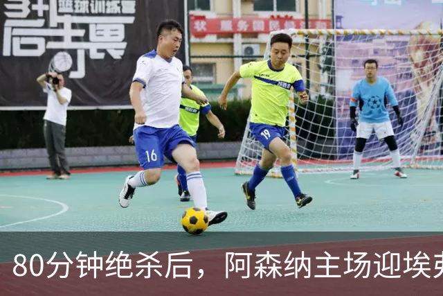 80分钟绝杀后，阿森纳主场迎埃弗顿冲三连胜