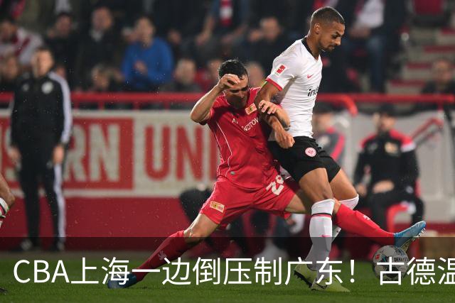 CBA上海一边倒压制广东！古德温7中0仍领先20分，胡明轩弗格低迷